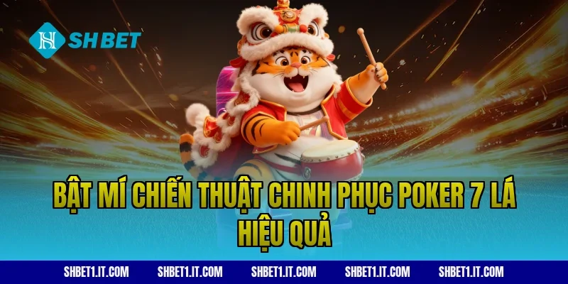 Bật mí chiến thuật chinh phục poker 7 lá hiệu quả
