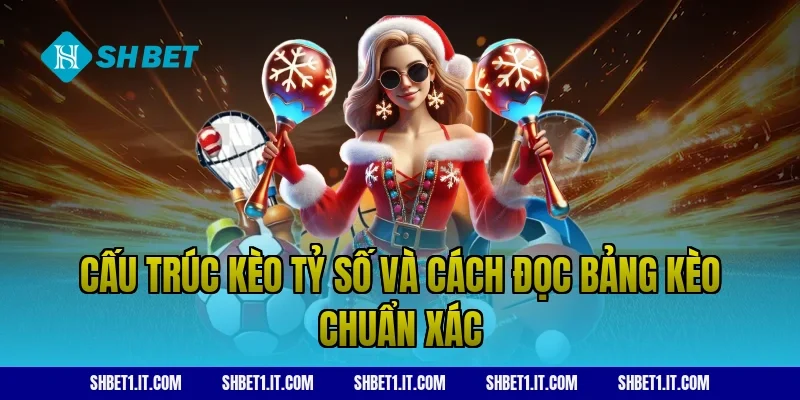 Cấu trúc kèo tỷ số và cách đọc bảng kèo chuẩn xác