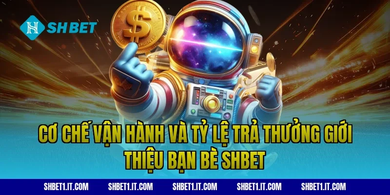 Cơ chế vận hành và tỷ lệ trả thưởng giới thiệu bạn bè SHBET