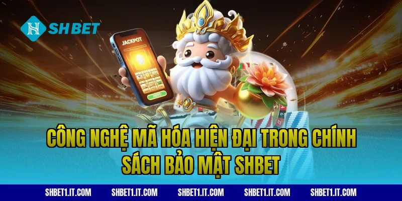 Công nghệ mã hóa hiện đại trong Chính sách bảo mật SHBET