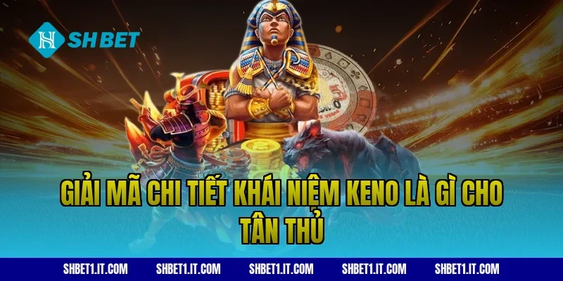 Giải mã chi tiết khái niệm Keno là gì cho tân thủ