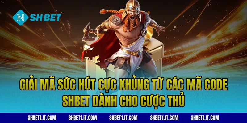 Giải Mã Sức Hút Cực Khủng Từ Các Mã Code SHBET Dành Cho Cược Thủ