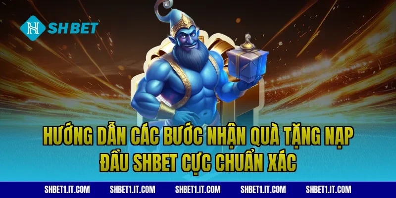 Hướng dẫn các bước nhận quà tặng nạp đầu SHBET cực chuẩn xác