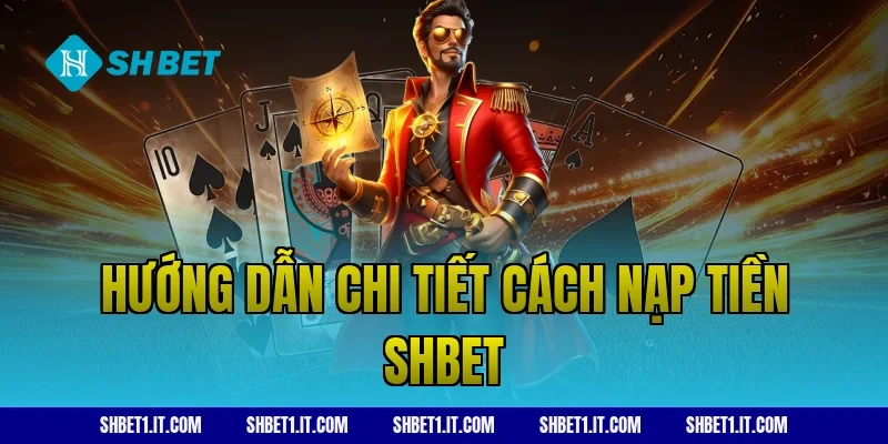 Hướng dẫn chi tiết cách nạp tiền SHBET