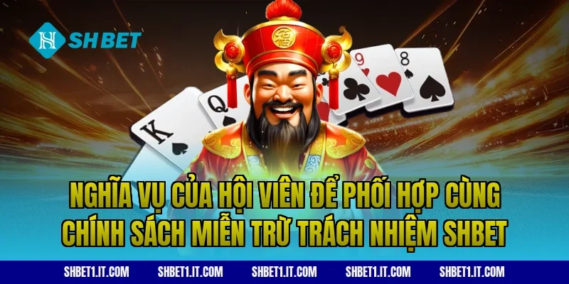 Nghĩa vụ của hội viên để phối hợp cùng chính sách Miễn trừ trách nhiệm SHBET