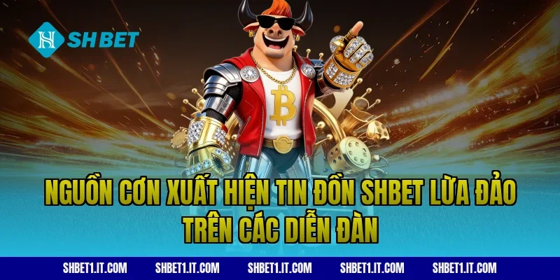 Nguồn cơn xuất hiện tin đồn SHBET lừa đảo trên các diễn đàn