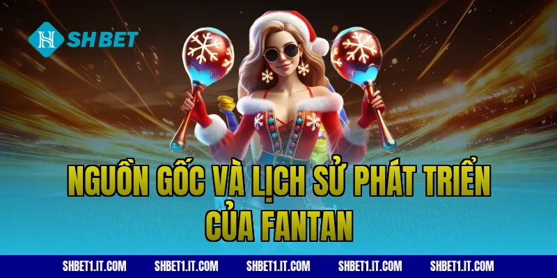 Nguồn gốc và lịch sử phát triển của Fantan