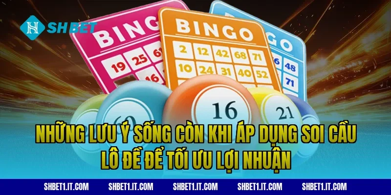 Những lưu ý sống còn khi áp dụng soi cầu lô đề để tối ưu lợi nhuận