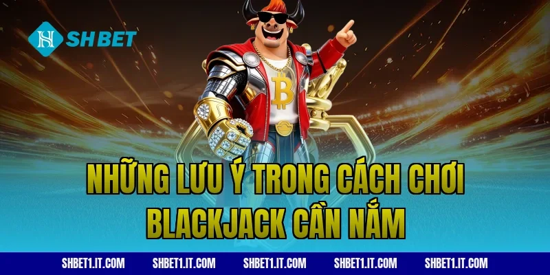 Những lưu ý trong cách chơi blackjack cần nắm