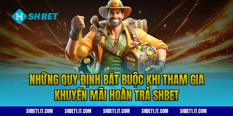 Những quy định bắt buộc khi tham gia khuyến mãi hoàn trả SHBET