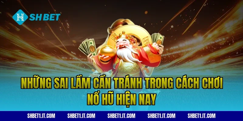 Những sai lầm cần tránh trong cách chơi nổ hũ hiện nay