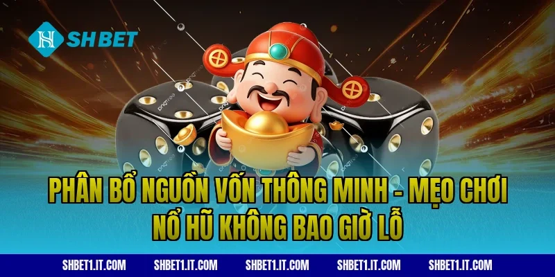 Phân bổ nguồn vốn thông minh - Mẹo chơi nổ hũ không bao giờ lỗ