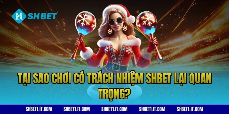 Tại sao chơi có trách nhiệm SHBET lại quan trọng?