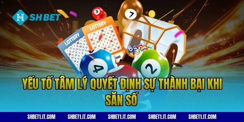 Yếu tố tâm lý quyết định sự thành bại khi săn số