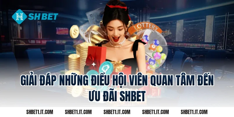 Giải đáp những điều hội viên quan tâm đến ưu đãi SHBET