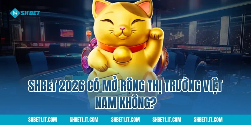SHBET 2026 Có Mở Rộng Thị Trường Việt Nam Không?