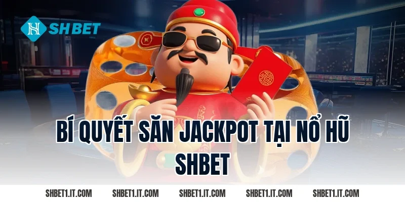 Bí quyết săn jackpot tại Nổ hũ SHBET