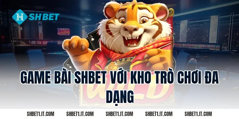 Game bài SHBET với kho trò chơi đa dạng