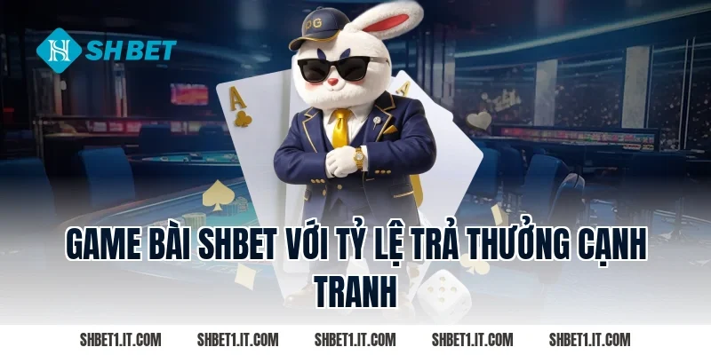 Game bài SHBET với tỷ lệ trả thưởng cạnh tranh
