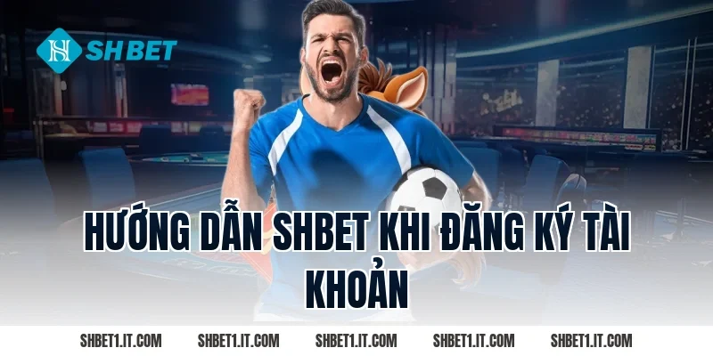 Hướng dẫn SHBET khi đăng ký tài khoản